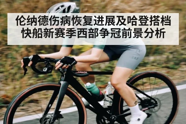伦纳德伤病恢复进展及哈登搭档快船新赛季西部争冠前景分析