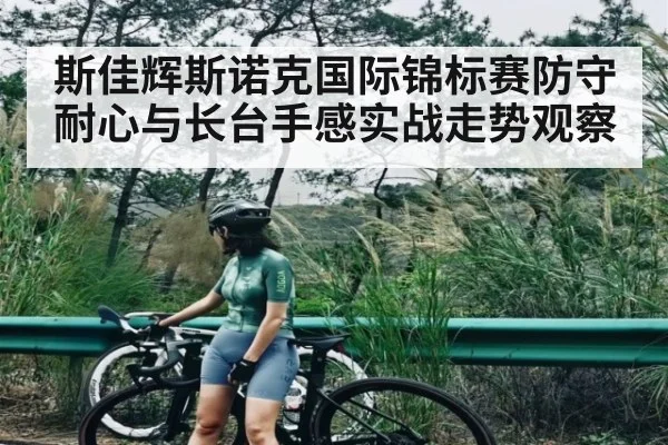 斯佳辉斯诺克国际锦标赛防守耐心与长台手感实战走势观察